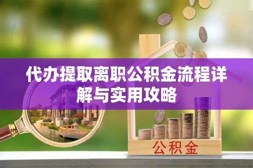 石首代办提取离职公积金流程详解与实用攻略