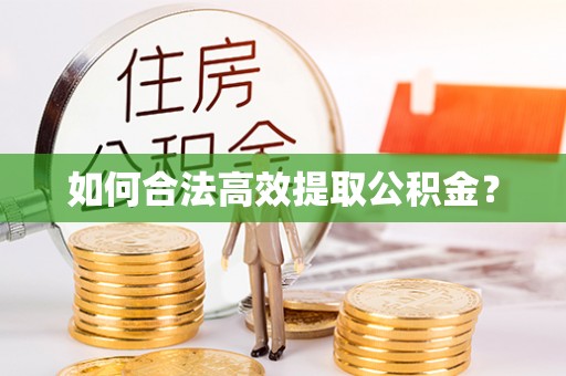 石首如何合法高效提取公积金？