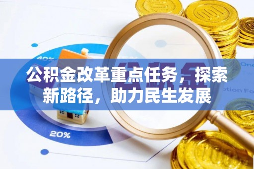 石首公积金改革重点任务，探索新路径，助力民生发展