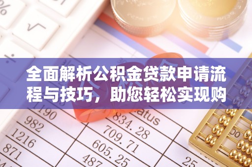 石首全面解析公积金贷款申请流程与技巧，助您轻松实现购房梦想