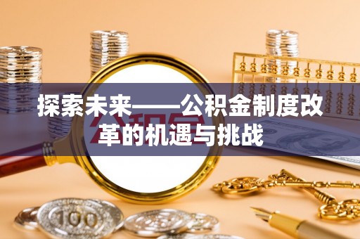 石首探索未来——公积金制度改革的机遇与挑战