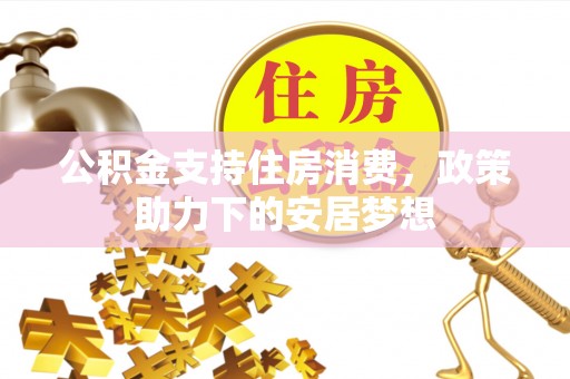 石首公积金支持住房消费，政策助力下的安居梦想