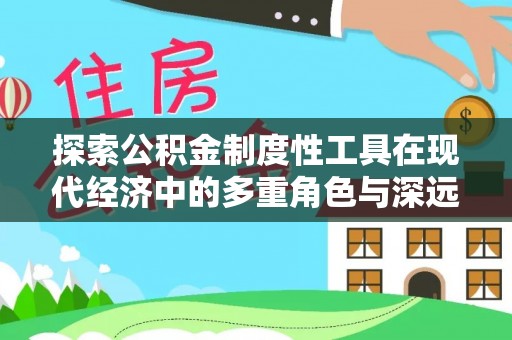 石首探索公积金制度性工具在现代经济中的多重角色与深远影响