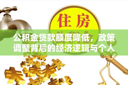 石首公积金贷款额度降低，政策调整背后的经济逻辑与个人应对策略
