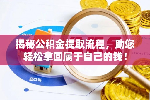 石首揭秘公积金提取流程，助您轻松拿回属于自己的钱！