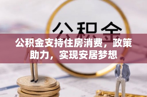 石首公积金支持住房消费，政策助力，实现安居梦想