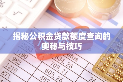 石首揭秘公积金贷款额度查询的奥秘与技巧
