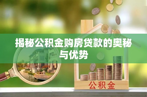 石首揭秘公积金购房贷款的奥秘与优势