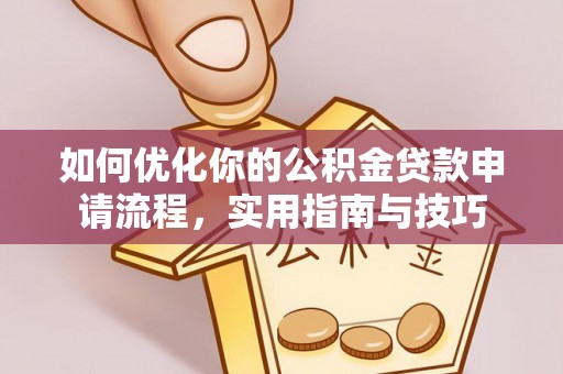 石首如何优化你的公积金贷款申请流程，实用指南与技巧