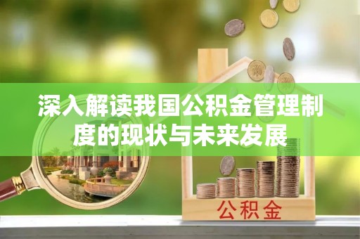 石首深入解读我国公积金管理制度的现状与未来发展