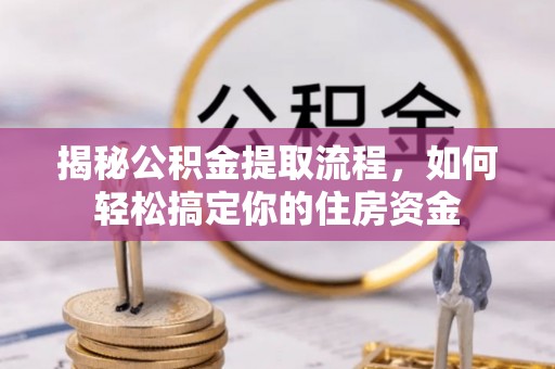石首揭秘公积金提取流程，如何轻松搞定你的住房资金