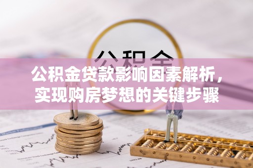 石首公积金贷款影响因素解析，实现购房梦想的关键步骤