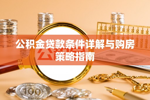 石首公积金贷款条件详解与购房策略指南