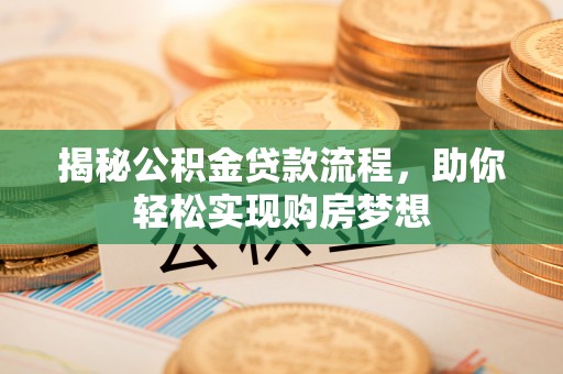 石首揭秘公积金贷款流程，助你轻松实现购房梦想