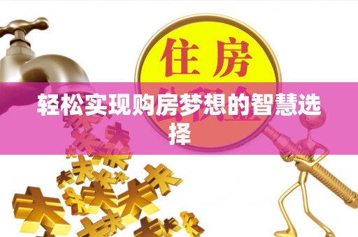 石首轻松实现购房梦想的智慧选择