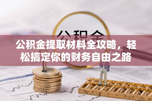 石首公积金提取材料全攻略，轻松搞定你的财务自由之路