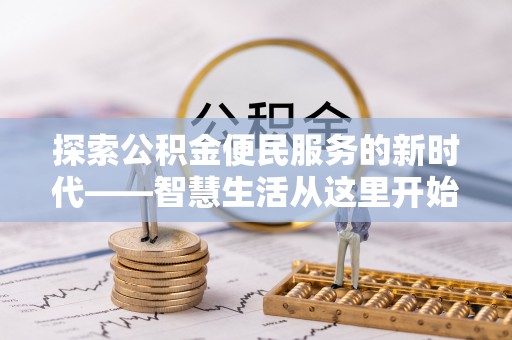 石首探索公积金便民服务的新时代——智慧生活从这里开始