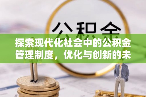 石首探索现代化社会中的公积金管理制度，优化与创新的未来方向