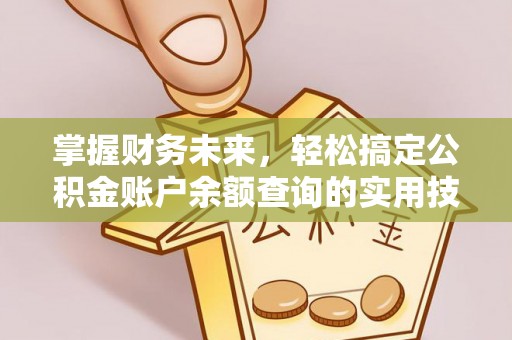 石首掌握财务未来，轻松搞定公积金账户余额查询的实用技巧