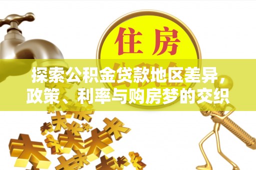石首探索公积金贷款地区差异，政策、利率与购房梦的交织
