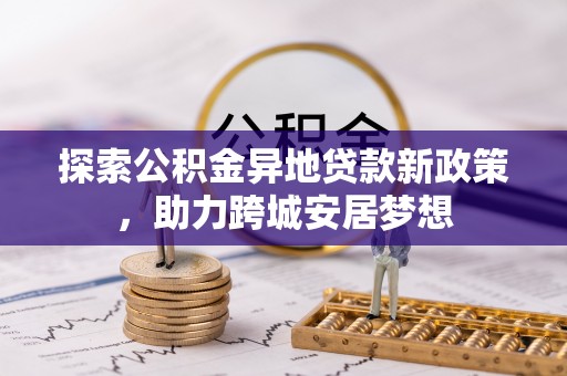 石首探索公积金异地贷款新政策，助力跨城安居梦想