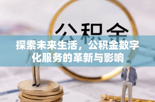 石首探索未来生活，公积金数字化服务的革新与影响
