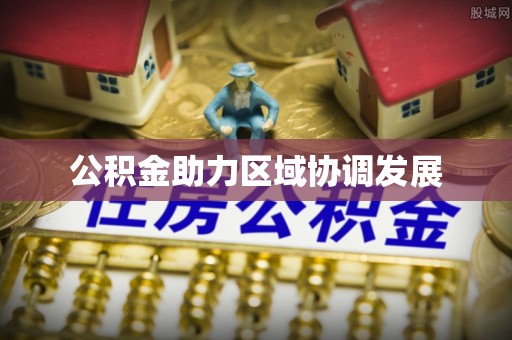 石首公积金助力区域协调发展