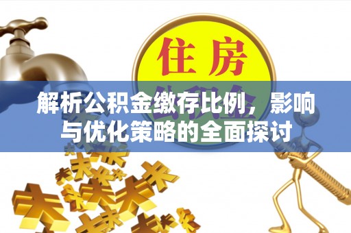 石首解析公积金缴存比例，影响与优化策略的全面探讨
