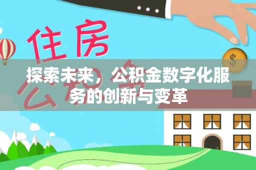 石首探索未来，公积金数字化服务的创新与变革