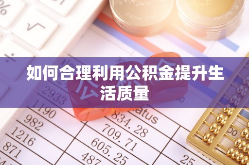 石首如何合理利用公积金提升生活质量