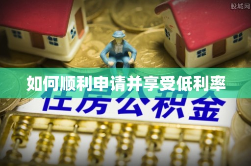 石首如何顺利申请并享受低利率